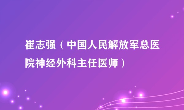 崔志强（中国人民解放军总医院神经外科主任医师）