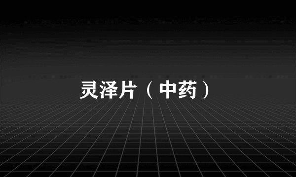 灵泽片(中药)