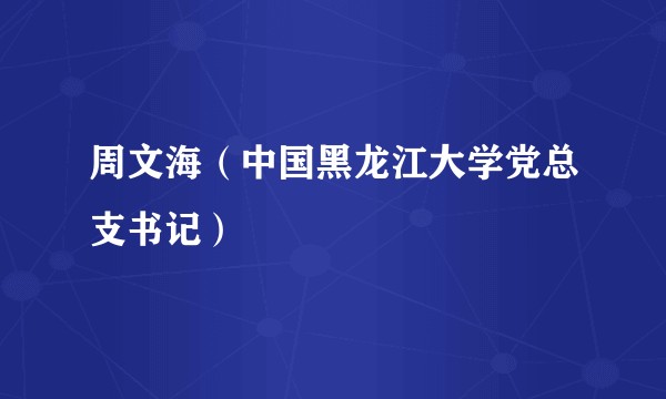 周文海（中国黑龙江大学党总支书记）