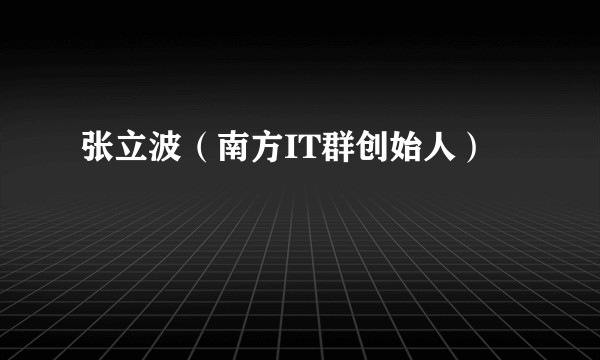 张立波（南方IT群创始人）