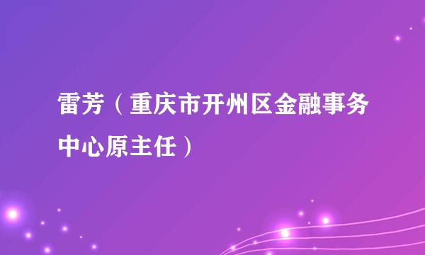 雷芳（重庆市开州区金融事务中心原主任）