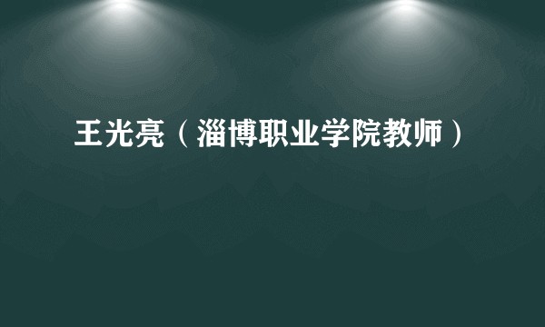 王光亮（淄博职业学院教师）