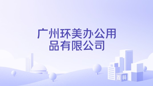 广州环美办公用品有限公司