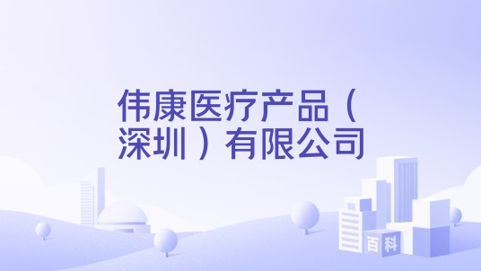 伟康医疗产品（深圳）有限公司