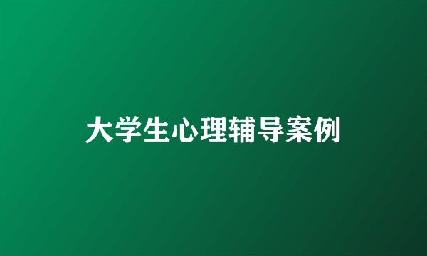 大学生心理辅导案例
