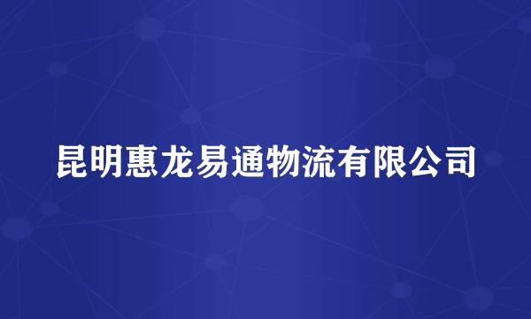 昆明惠龙易通物流有限公司