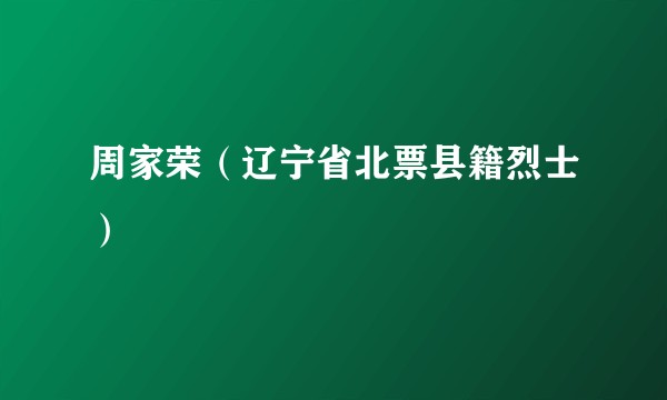 周家荣（辽宁省北票县籍烈士）