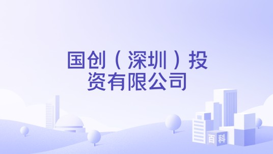 国创（深圳）投资有限公司