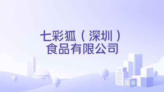 七彩狐（深圳）食品有限公司