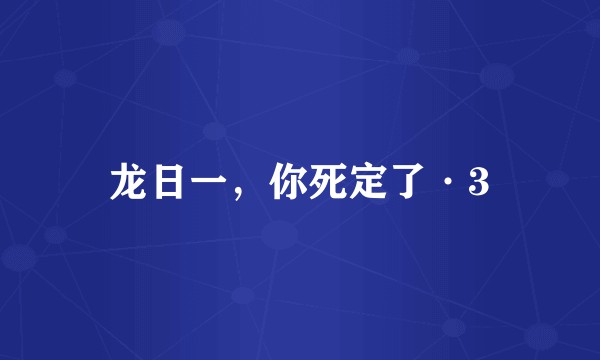 龙日一，你死定了·3