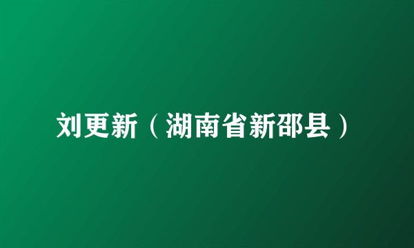 刘更新（湖南省新邵县）
