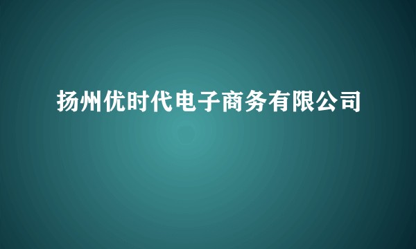 扬州优时代电子商务有限公司