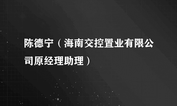 陈德宁（海南交控置业有限公司原经理助理）