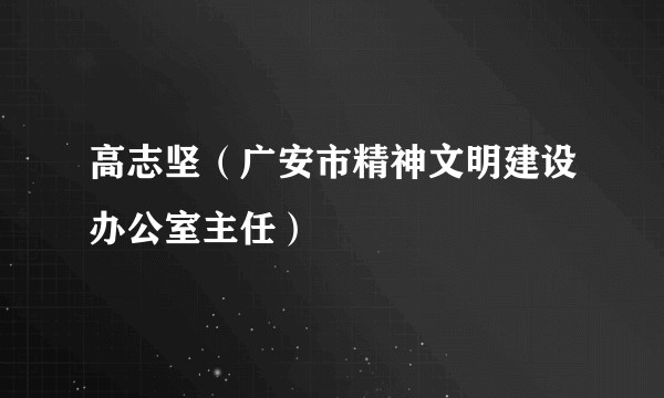 高志坚（广安市精神文明建设办公室主任）