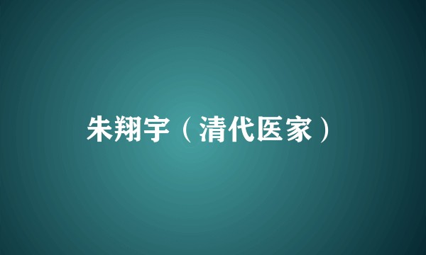 朱翔宇（清代医家）