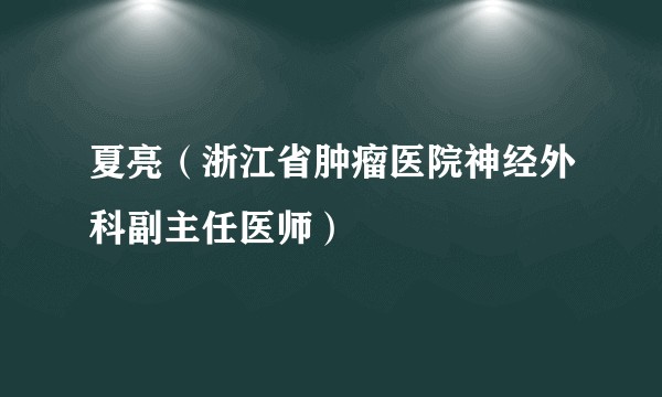 夏亮（浙江省肿瘤医院神经外科副主任医师）