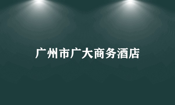 广州市广大商务酒店