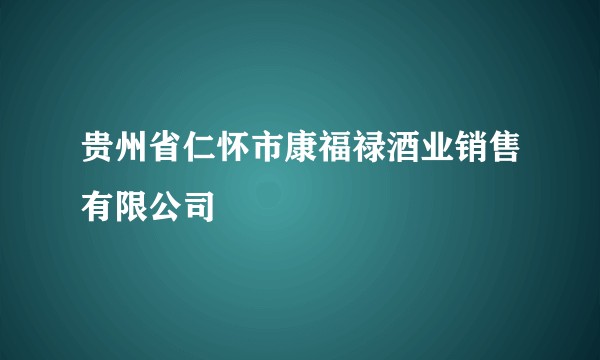 贵州省仁怀市康福禄酒业销售有限公司