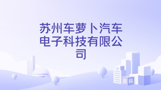 苏州车萝卜汽车电子科技有限公司
