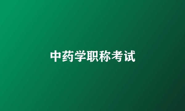 中药学职称考试