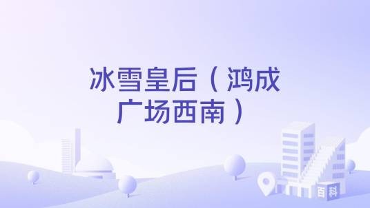 冰雪皇后（鸿成广场西南）
