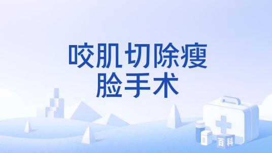 咬肌切除瘦脸手术
