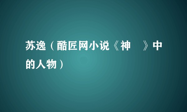 苏逸（酷匠网小说《神祇》中的人物）