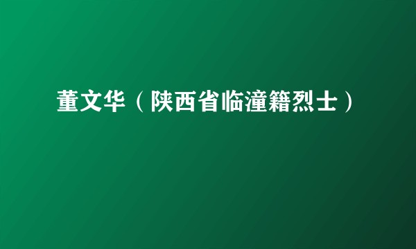 董文华（陕西省临潼籍烈士）
