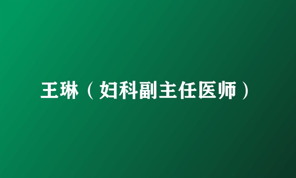 王琳（妇科副主任医师）