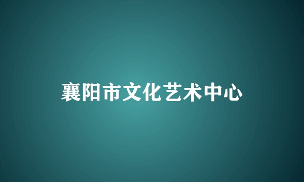 襄阳市文化艺术中心