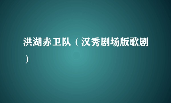洪湖赤卫队（汉秀剧场版歌剧）