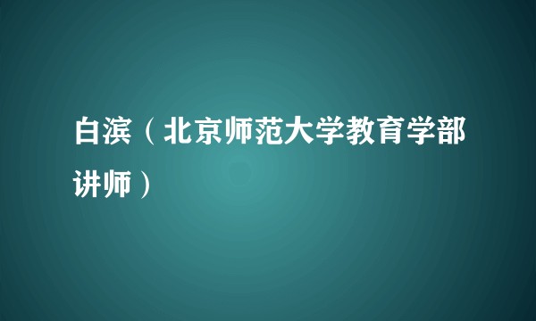 白滨（北京师范大学教育学部讲师）