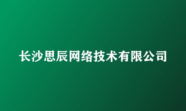 长沙思辰网络技术有限公司