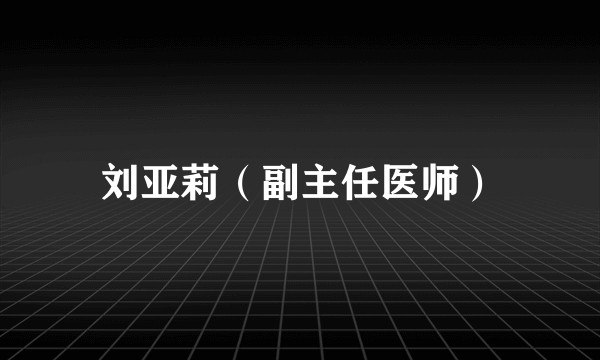 刘亚莉（副主任医师）