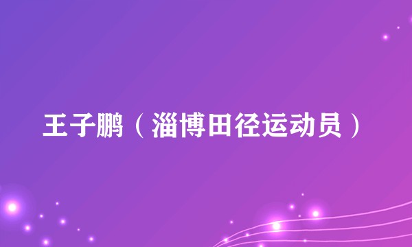 王子鹏（淄博田径运动员）