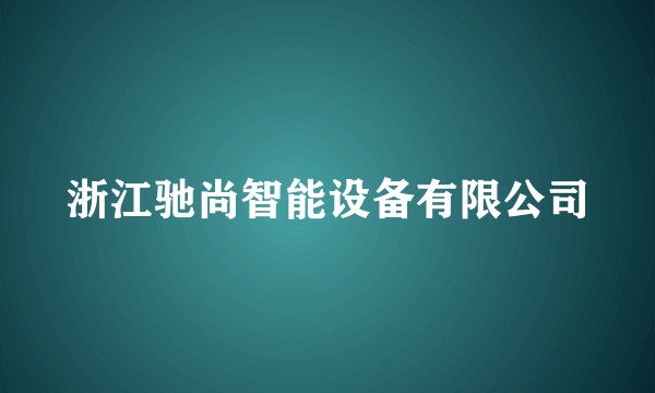 浙江驰尚智能设备有限公司