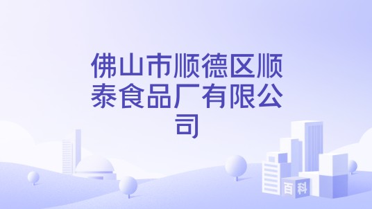 佛山市顺德区顺泰食品厂有限公司