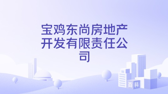 宝鸡东尚房地产开发有限责任公司