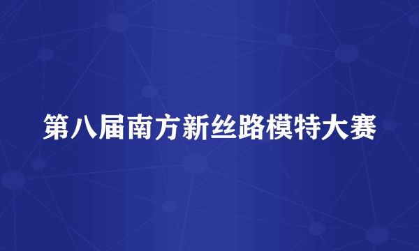 第八届南方新丝路模特大赛