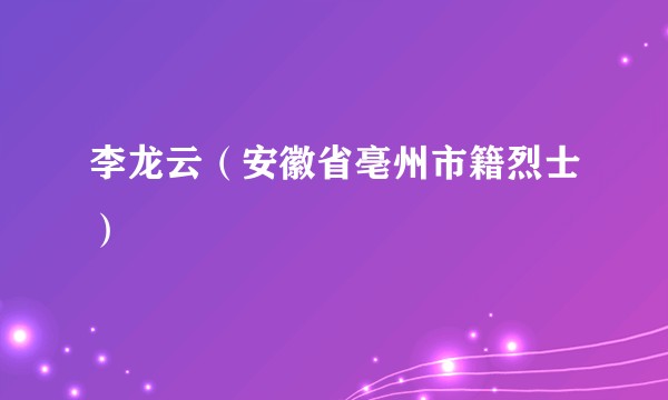 李龙云（安徽省亳州市籍烈士）