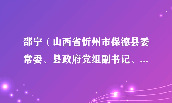邵宁(山西省忻州市保德县委常委、县政府党组副书记、常务副县长)