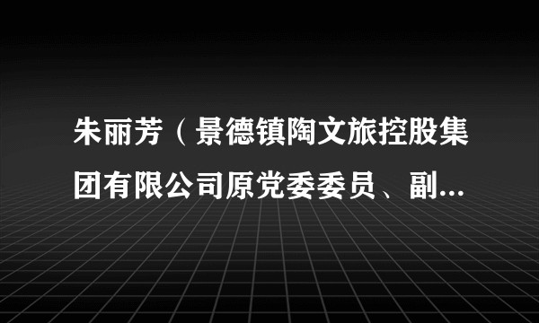 朱丽芳(景德镇陶文旅控股集团有限公司原党委委员、副总经理)