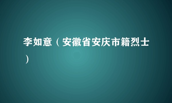 李如意（安徽省安庆市籍烈士）