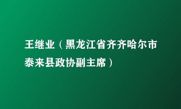 王继业（黑龙江省齐齐哈尔市泰来县政协副主席）