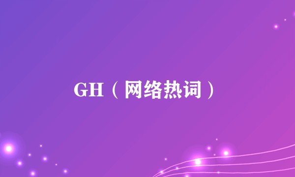 GH（网络热词）