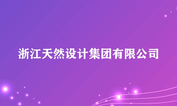 浙江天然设计集团有限公司
