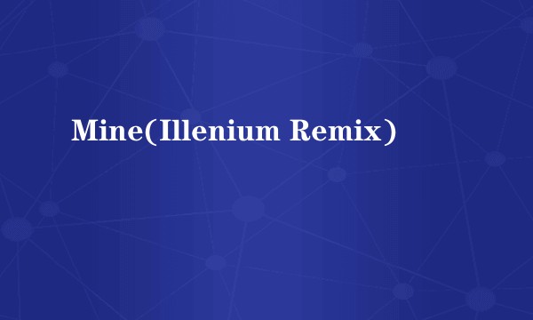 Mine(Illenium Remix)