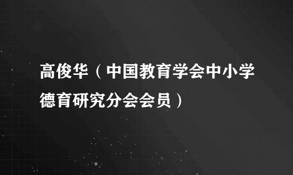 高俊华（中国教育学会中小学德育研究分会会员）
