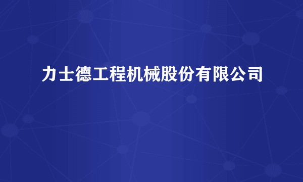 力士德工程机械股份有限公司