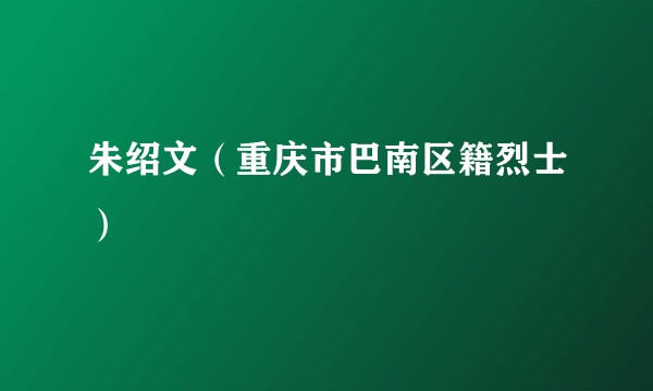 朱绍文（重庆市巴南区籍烈士）